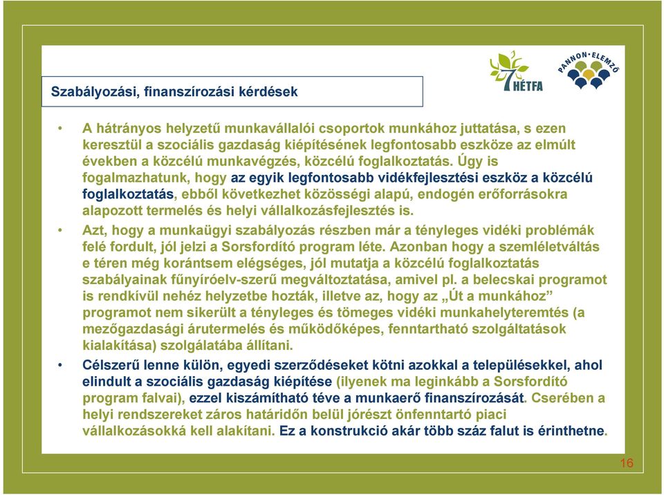Úgy is fogalmazhatunk, hogy az egyik legfontosabb vidékfejlesztési eszköz a közcélú foglalkoztatás, ebből következhet közösségi alapú, endogén erőforrásokra alapozott termelés és helyi