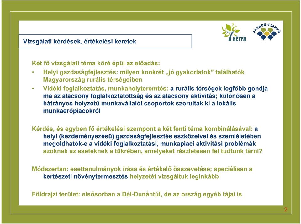 lokális munkaerőpiacokról Kérdés, és egyben fő értékelési szempont a két fenti téma kombinálásával: a helyi (kezdeményezésű) gazdaságfejlesztés eszközeivel és szemléletében megoldhatók-e a vidéki