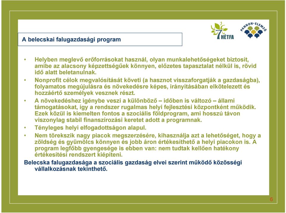 Nonprofit célok megvalósítását követi (a hasznot visszaforgatják a gazdaságba), folyamatos megújulásra és növekedésre képes, irányításában elkötelezett és hozzáértő személyek vesznek részt.