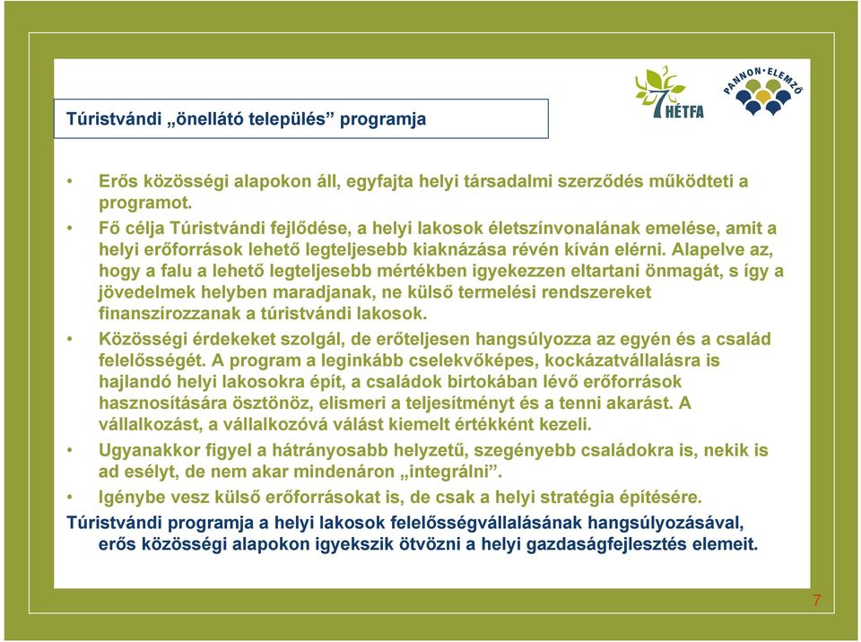 Alapelve az, hogy a falu a lehető legteljesebb mértékben igyekezzen eltartani önmagát, s így a jövedelmek helyben maradjanak, ne külső termelési rendszereket finanszírozzanak a túristvándi lakosok.