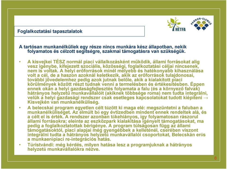A helyi erőforrások minél mélyebb és hatékonyabb kihasználása volt a cél, de a haszon azoknál keletkezik, akik az erőforrások tulajdonosai, további jövedelemhez pedig azok jutnak belőle, akik a