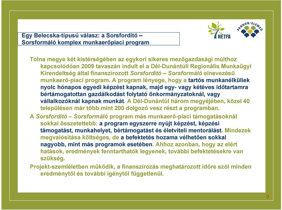 A program lényege, hogy a tartós munkanélküliek nyolc hónapos egyedi képzést kapnak, majd egy- vagy kétéves időtartamra bértámogatottan gazdálkodást folytató önkormányzatoknál, vagy vállalkozóknál