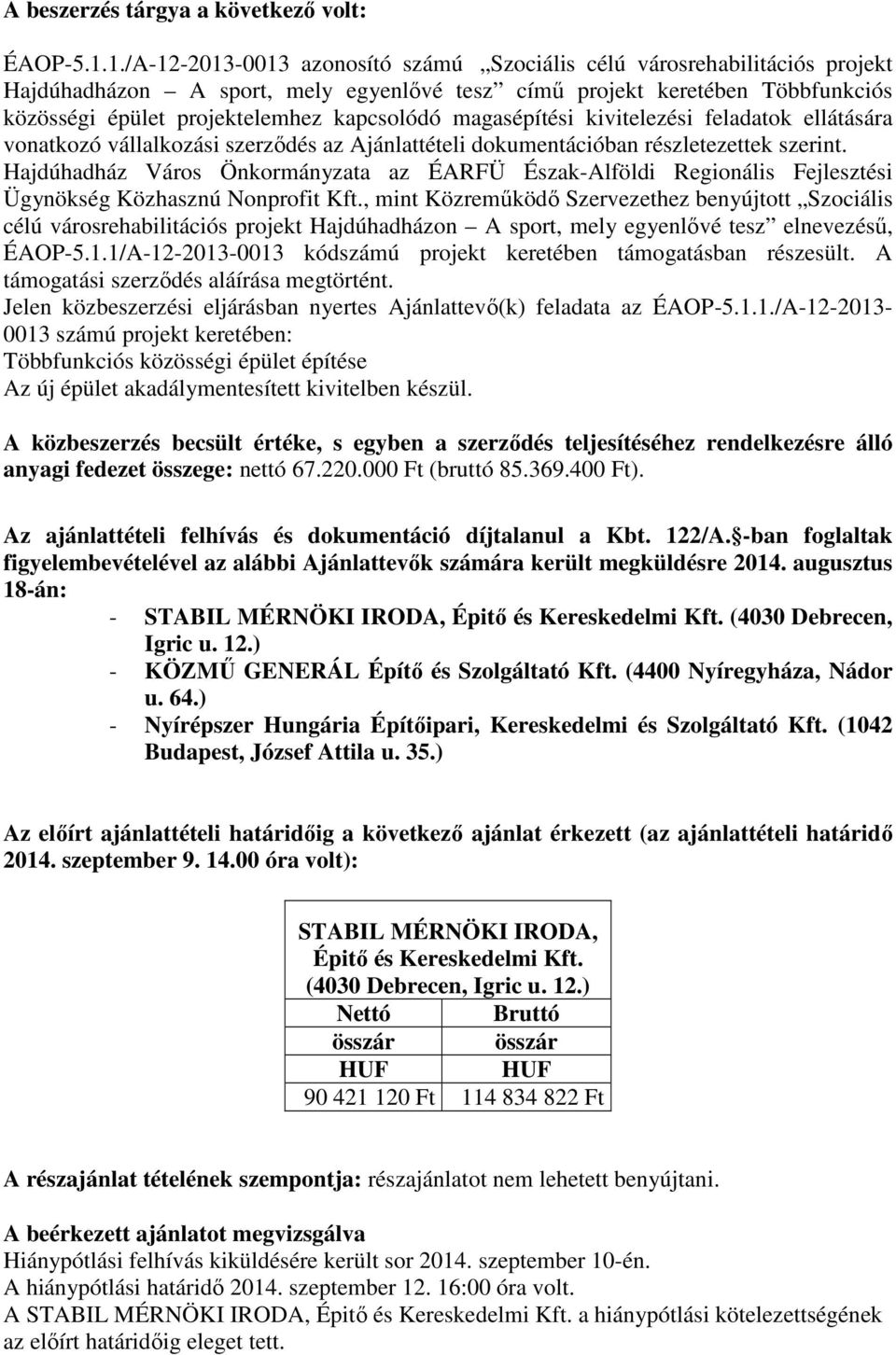 magasépítési kivitelezési feladatok ellátására vonatkozó vállalkozási szerződés az Ajánlattételi dokumentációban részletezettek szerint.