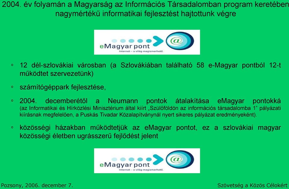 decemberétől a Neumann pntk átalakítása emagyar pntkká (az Infrmatikai és Hírközlési Minisztérium által kiírt Szülőföldön az infrmációs társadalmba 1 pályázati kiírásnak