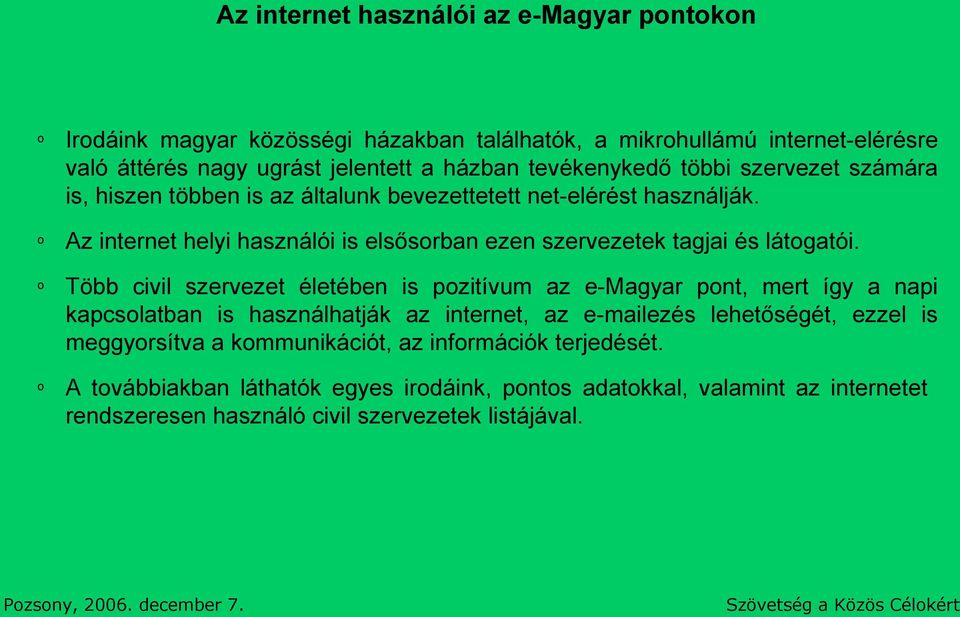Több civil szervezet életében is pzitívum az e-magyar pnt, mert így a napi kapcslatban is használhatják az internet, az e-mailezés lehetőségét, ezzel is meggyrsítva a kmmunikációt, az