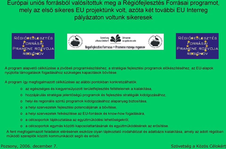 A prgram így megfgalmaztt célkitűzései az alábbi pntkban knkretizálhatók: az egészséges és kiegyensúlyztt területfejlesztés feltételeinek a kialakítása, hzzájárulás stratégiai jelentőségű prgramk és