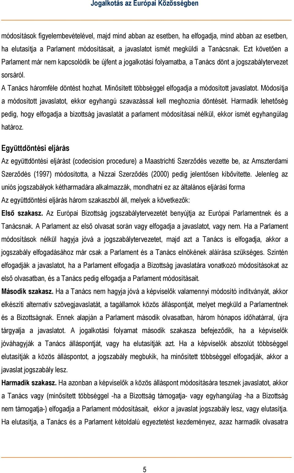 Minősített többséggel elfogadja a módosított javaslatot. Módosítja a módosított javaslatot, ekkor egyhangú szavazással kell meghoznia döntését.