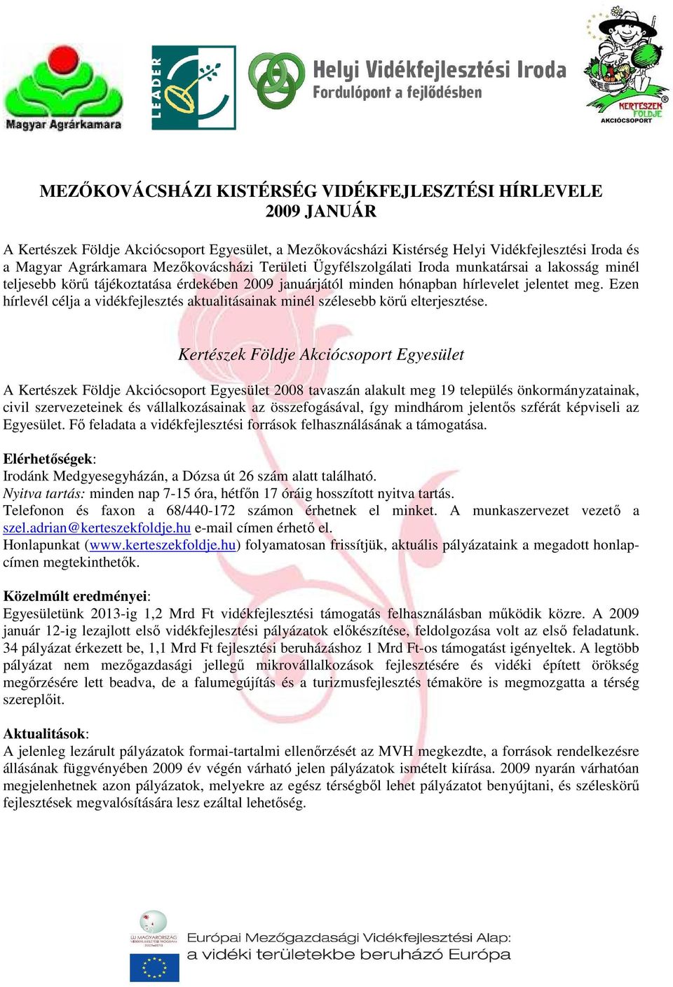 Ezen hírlevél célja a vidékfejlesztés aktualitásainak minél szélesebb körő elterjesztése.