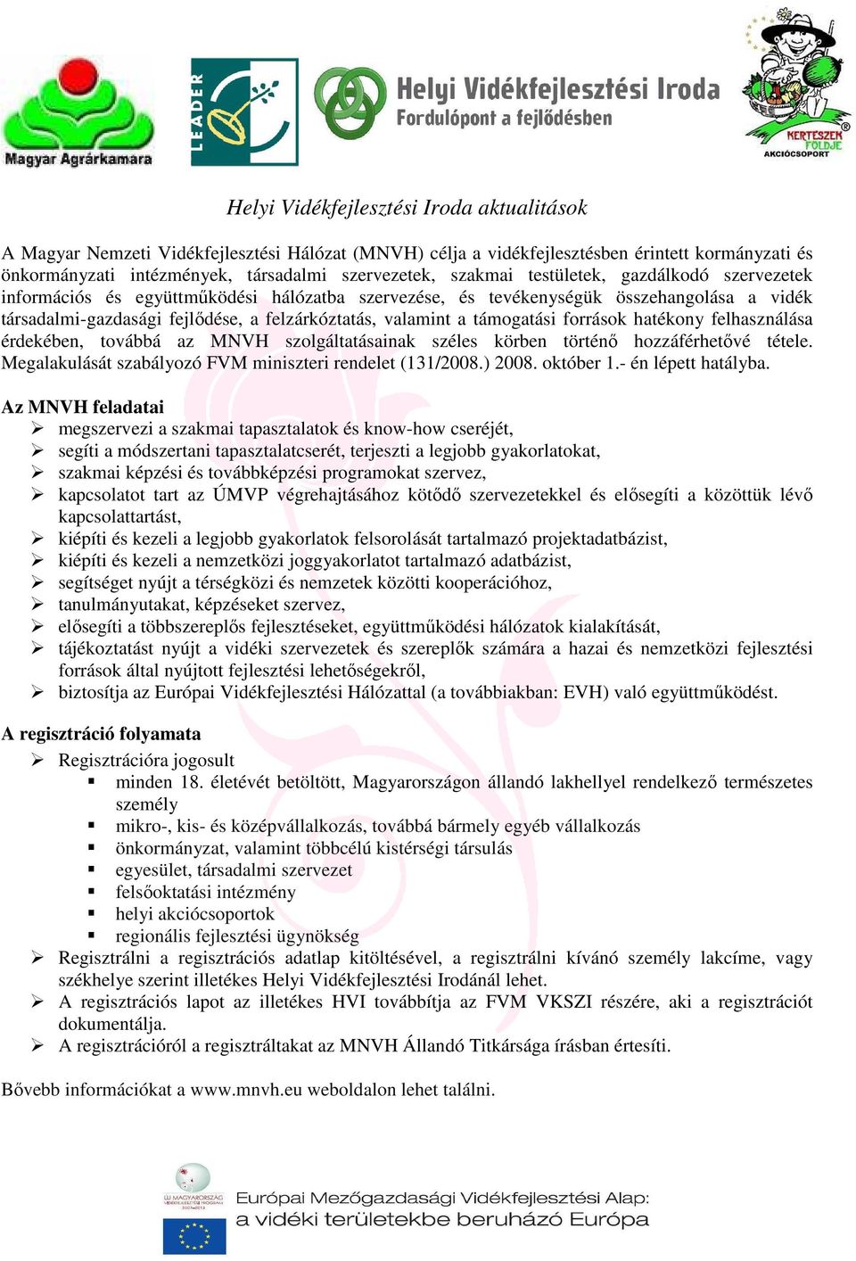 támogatási források hatékony felhasználása érdekében, továbbá az MNVH szolgáltatásainak széles körben történı hozzáférhetıvé tétele. Megalakulását szabályozó FVM miniszteri rendelet (131/2008.) 2008.
