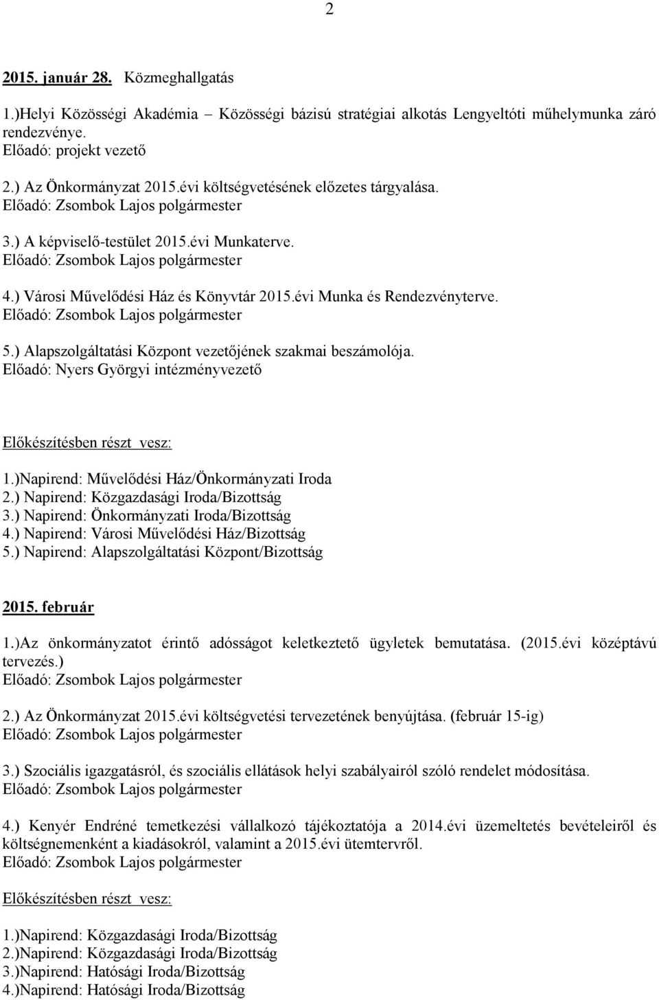 ) Alapszolgáltatási Központ vezetőjének szakmai beszámolója. Előadó: Nyers Györgyi intézményvezető 1.)Napirend: Művelődési Ház/Önkormányzati Iroda 2.) Napirend: Közgazdasági Iroda/Bizottság 3.