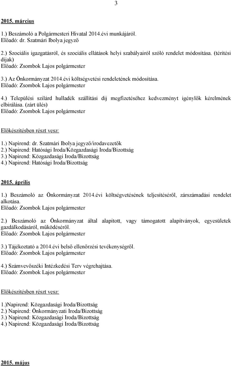 ) Települési szilárd hulladék szállítási dij megfizetéséhez kedvezményt igénylők kérelmének elbírálása. (zárt ülés) 1.) Napirend: dr. Szatmári Ibolya jegyző/irodavezetők 2.