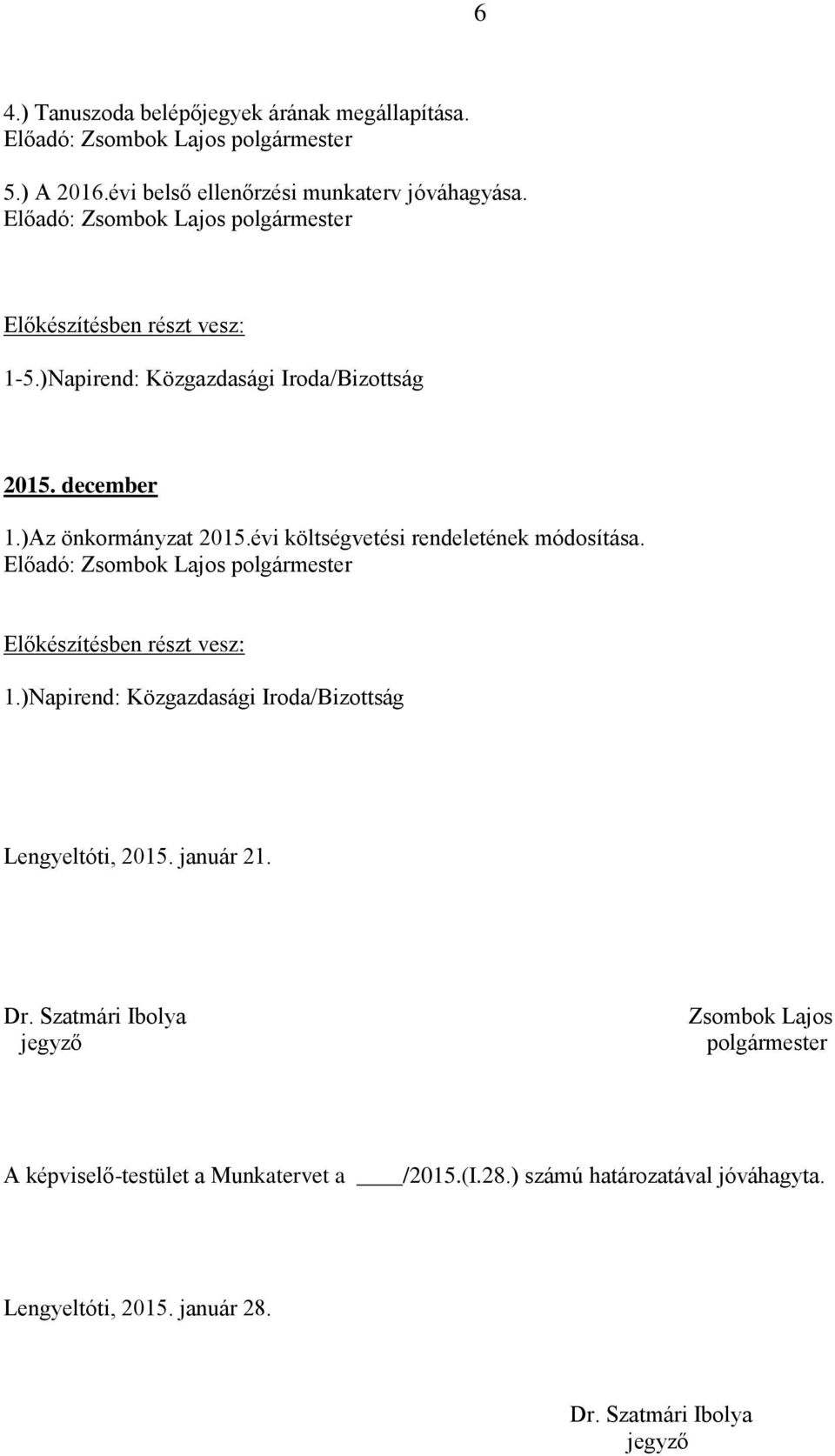 január 21. Dr. Szatmári Ibolya jegyző Zsombok Lajos polgármester A képviselő-testület a Munkatervet a /2015.(I.28.