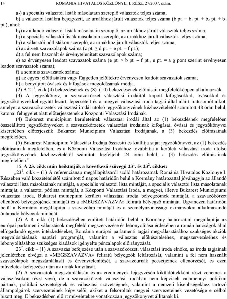 ), ahol: b 1 ) az állandó választói listák másolatain szereplő, az urnákhoz járult választók teljes száma; b 2 ) a speciális választói listák másolatain szereplő, az urnákhoz járult választók teljes