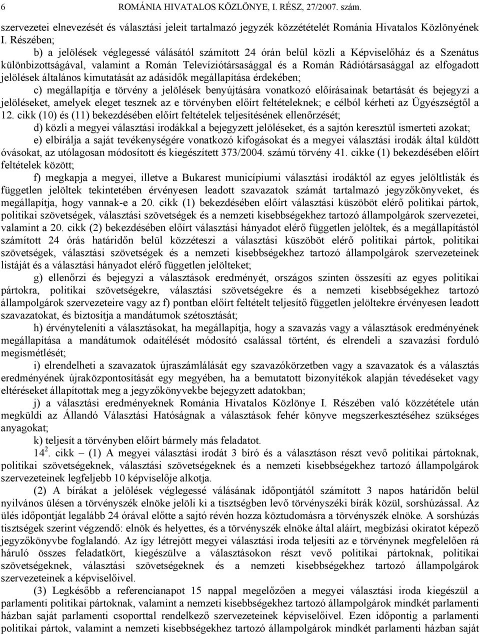 elfogadott jelölések általános kimutatását az adásidők megállapítása érdekében; c) megállapítja e törvény a jelölések benyújtására vonatkozó előírásainak betartását és bejegyzi a jelöléseket, amelyek