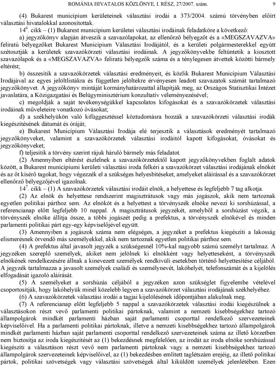 Bukarest Municípium Választási Irodájától, és a kerületi polgármesterekkel együtt szétosztják a kerületek szavazókörzeti választási irodáinak.