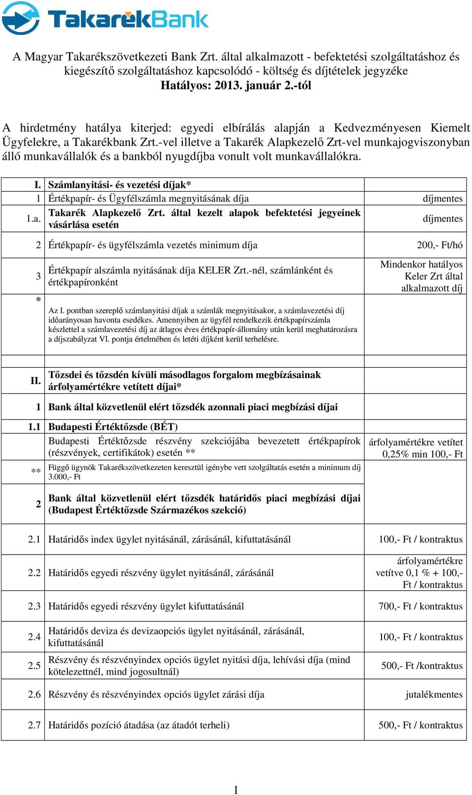 Számlanyitási- és vezetési díjak* 1 Értékpapír- és Ügyfélszámla megnyitásának díja Takarék Alapkezelő Zrt. által kezelt alapok befektetési jegyeinek 1.a. vásárlása esetén 2 Értékpapír- és ügyfélszámla vezetés minimum díja 200,- Ft/hó 3 * Értékpapír alszámla nyitásának díja KELER Zrt.