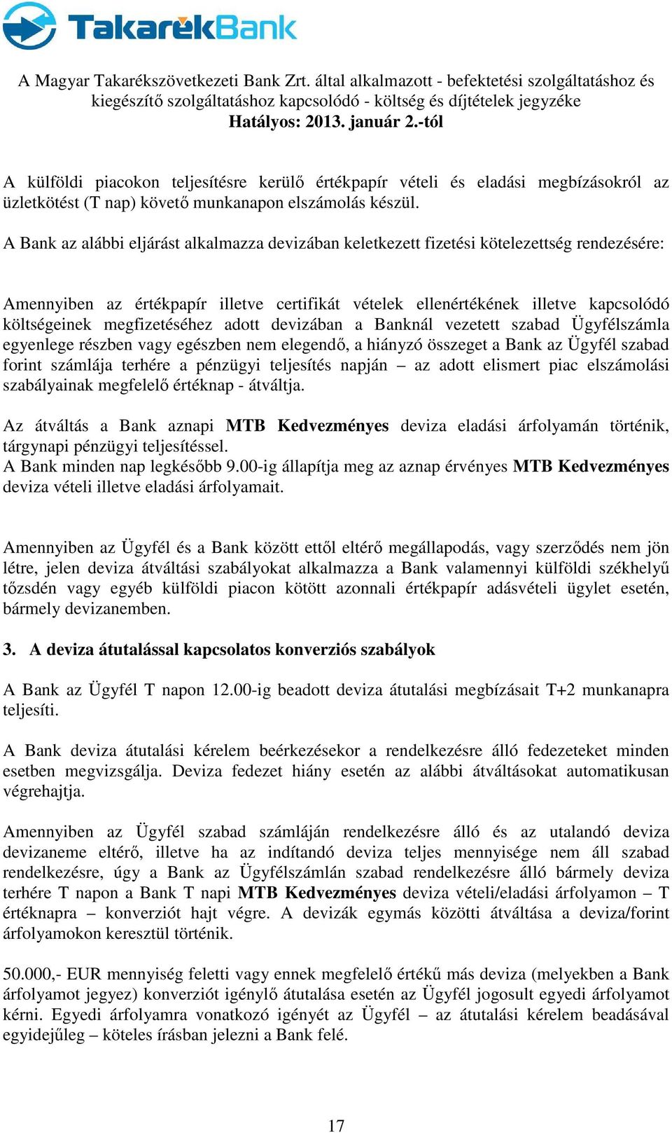 megfizetéséhez adott devizában a Banknál vezetett szabad Ügyfélszámla egyenlege részben vagy egészben nem elegendő, a hiányzó összeget a Bank az Ügyfél szabad forint számlája terhére a pénzügyi