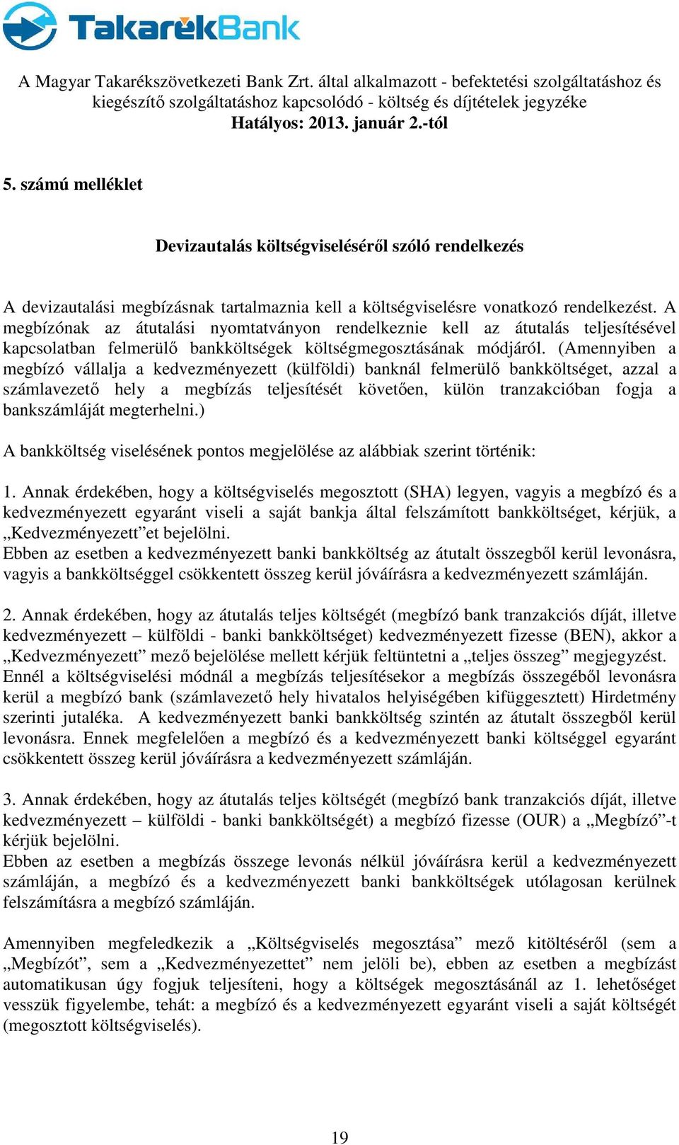 (Amennyiben a megbízó vállalja a kedvezményezett (külföldi) banknál felmerülő bankköltséget, azzal a számlavezető hely a megbízás teljesítését követően, külön tranzakcióban fogja a bankszámláját