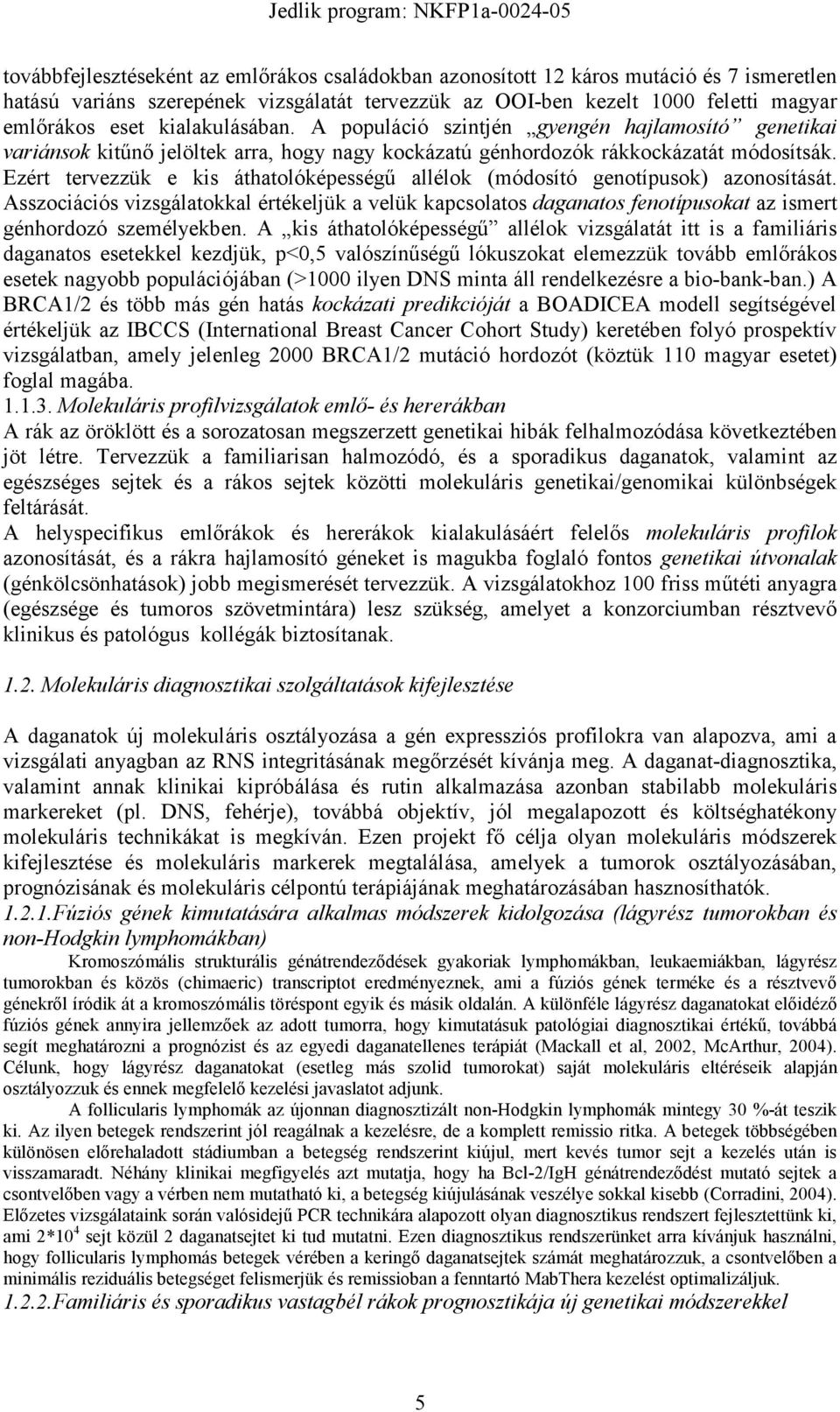 Ezért tervezzük e kis áthatolóképességő allélok (módosító genotípusok) azonosítását.