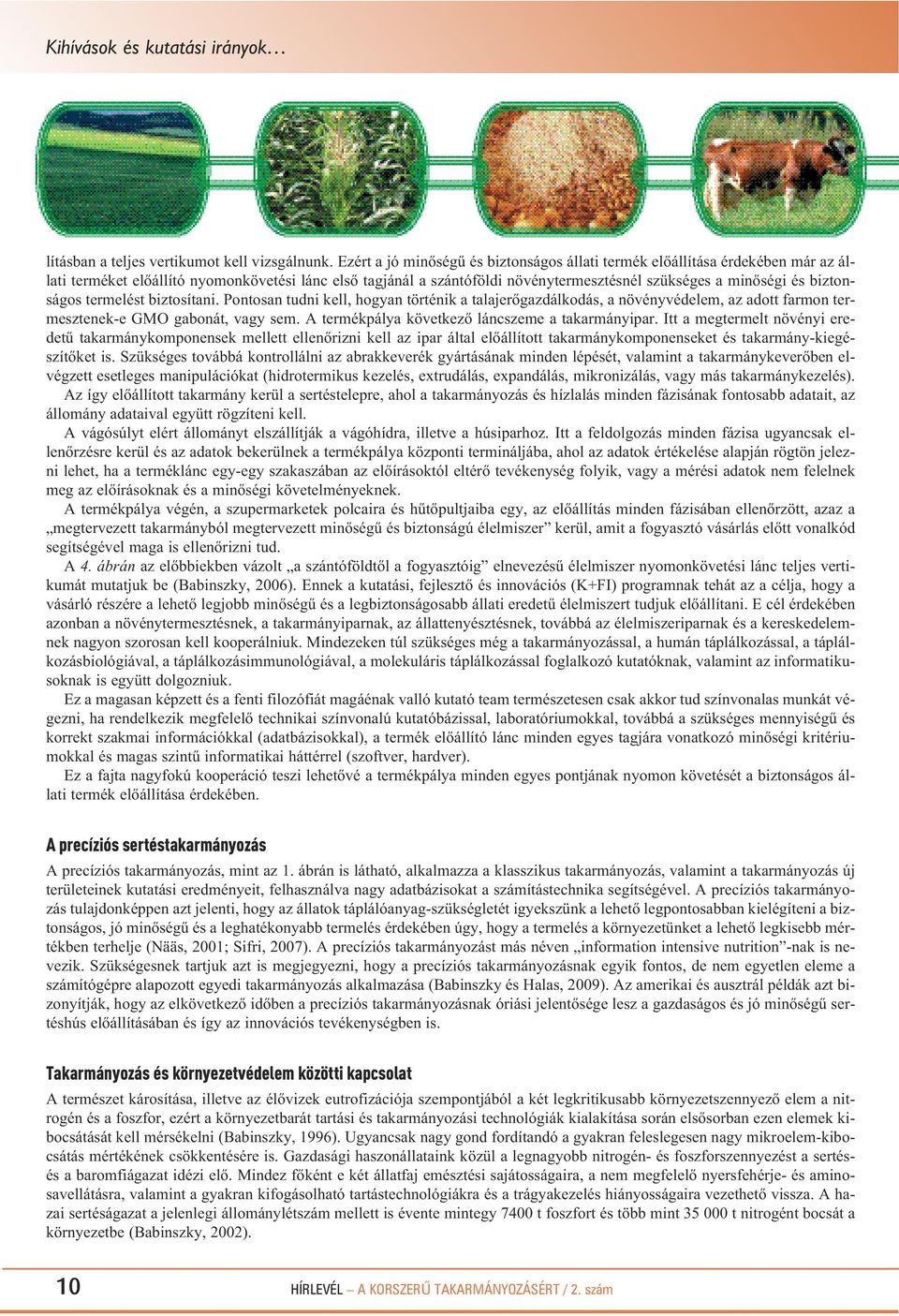 és biz ton - ságos termelést biztosítani. Pontosan tudni kell, hogyan történik a talajerőgazdálkodás, a növényvédelem, az adott far mon ter - mesztenek-e GMO gabonát, vagy sem.