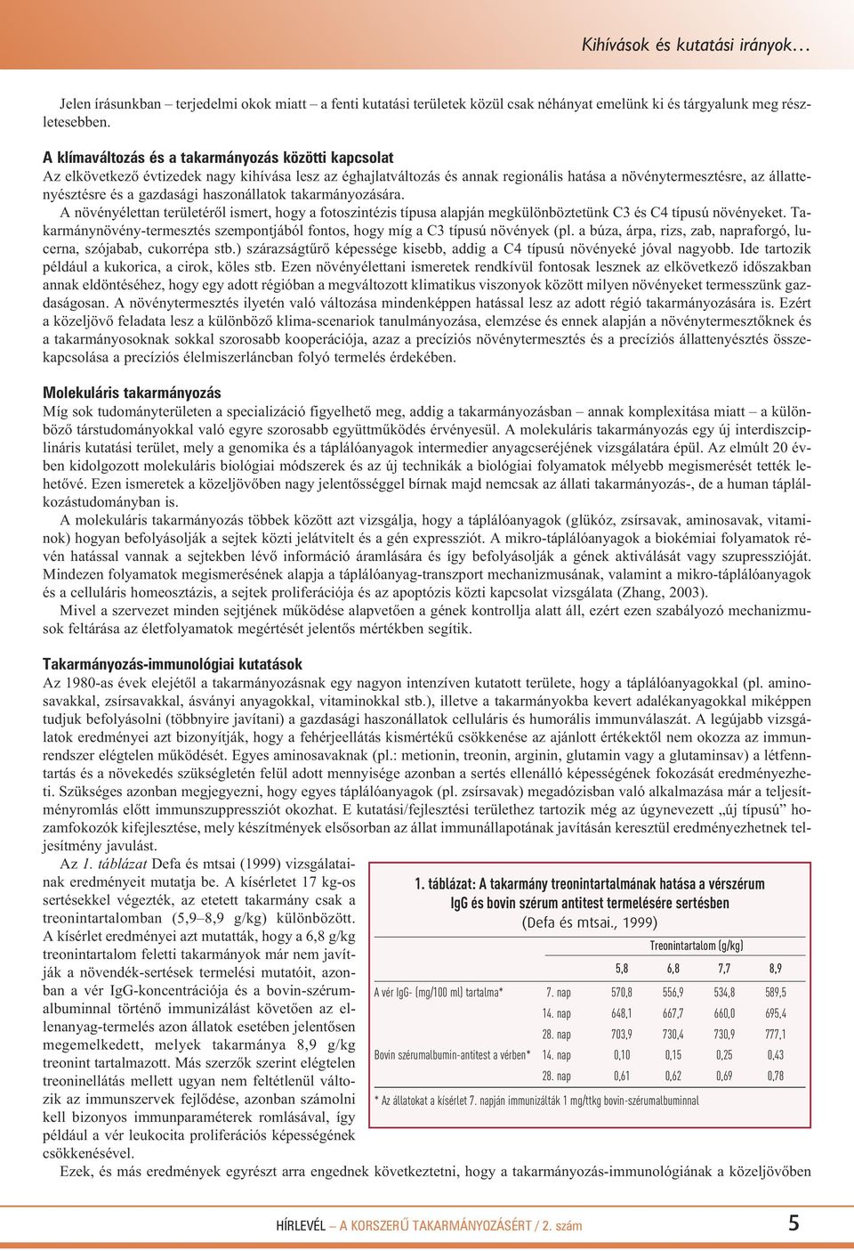 gazdasági haszonállatok takarmányozására. A növényélettan területéről ismert, hogy a fotoszintézis típusa alapján megkülönböztetünk C3 és C4 típusú növé nye ket.