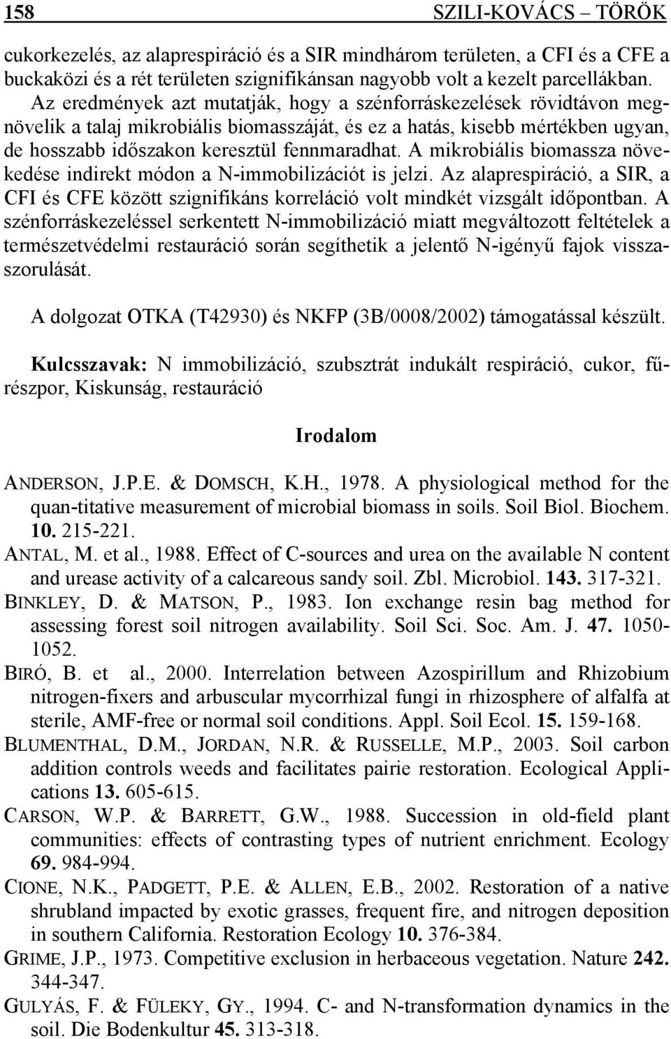 A mikrobiális biomassza növekedése indirekt módon a N-immobilizációt is jelzi. Az alaprespiráció, a SIR, a CFI és CFE között szignifikáns korreláció volt mindkét vizsgált időpontban.