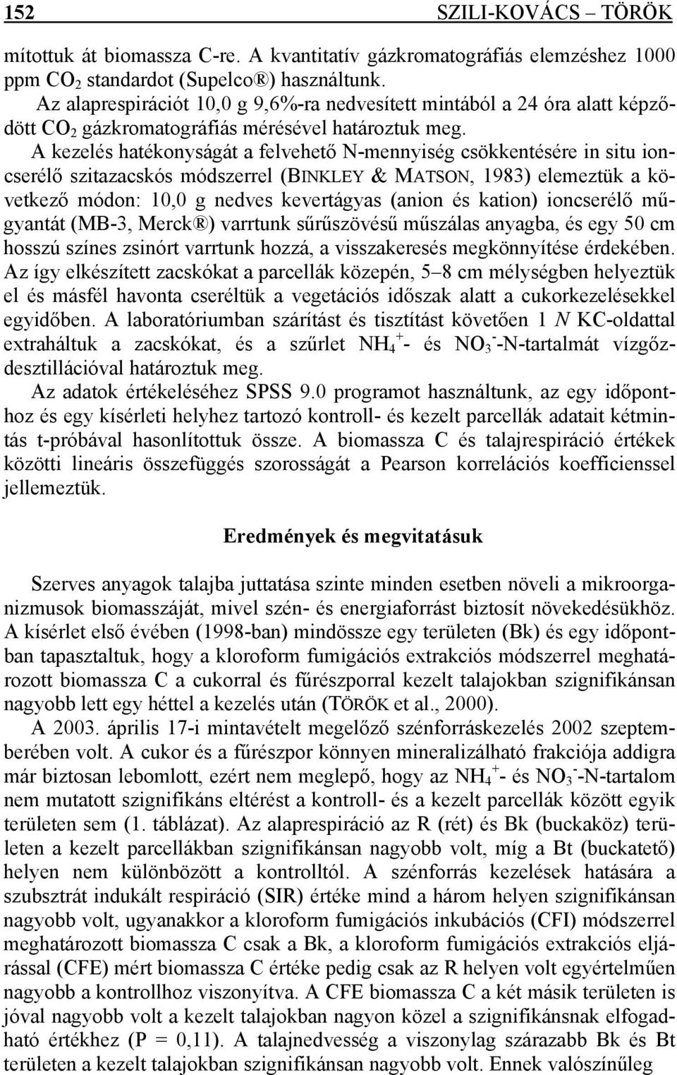 A kezelés hatékonyságát a felvehető N-mennyiség csökkentésére in situ ioncserélő szitazacskós módszerrel (BINKLEY & MATSON, 1983) elemeztük a következő módon: 10,0 g nedves kevertágyas (anion és