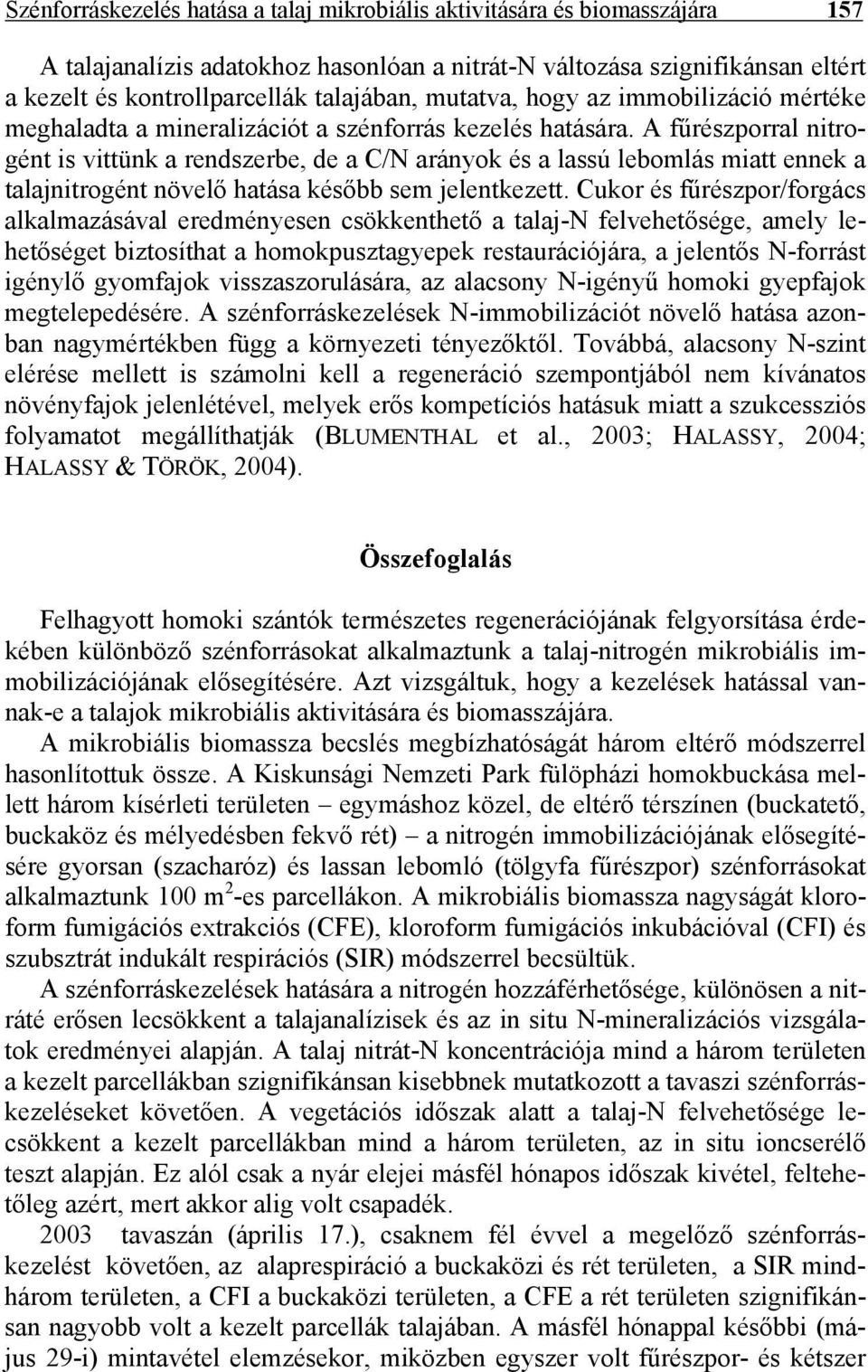 A fűrészporral nitrogént is vittünk a rendszerbe, de a C/N arányok és a lassú lebomlás miatt ennek a talajnitrogént növelő hatása később sem jelentkezett.