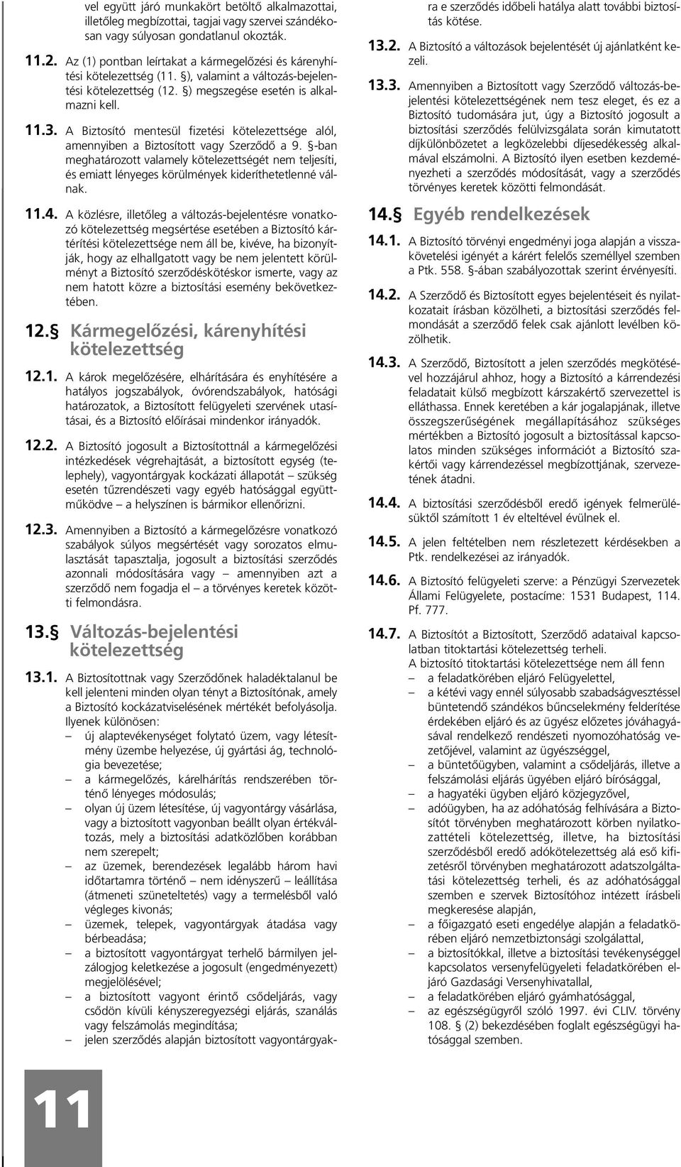 A Biztosító mentesül fizetési kötelezettsége alól, amennyiben a Biztosított vagy Szerzõdõ a 9.