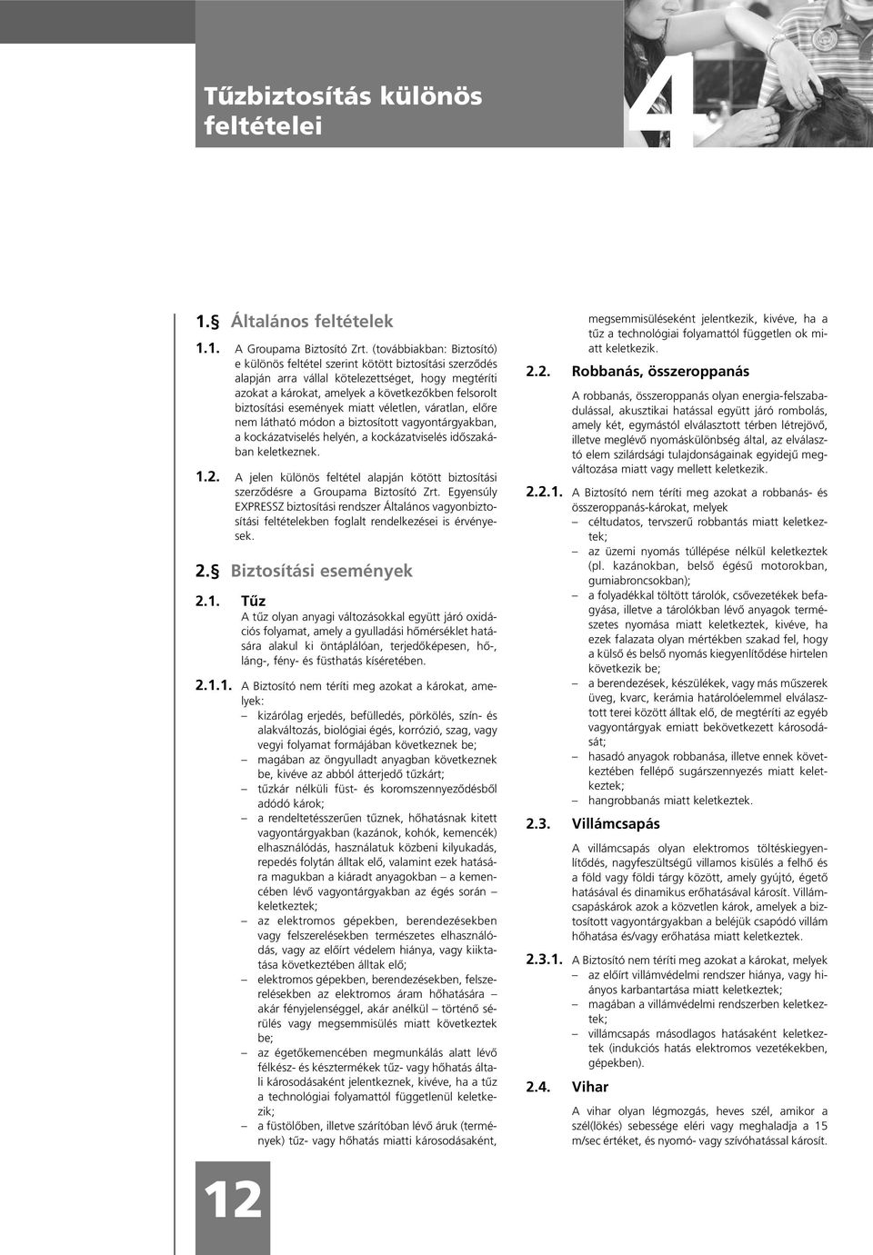 események miatt véletlen, váratlan, elõre nem látható módon a biztosított vagyontárgyakban, a kockázatviselés helyén, a kockázatviselés idõszakában keletkeznek. 1.2.