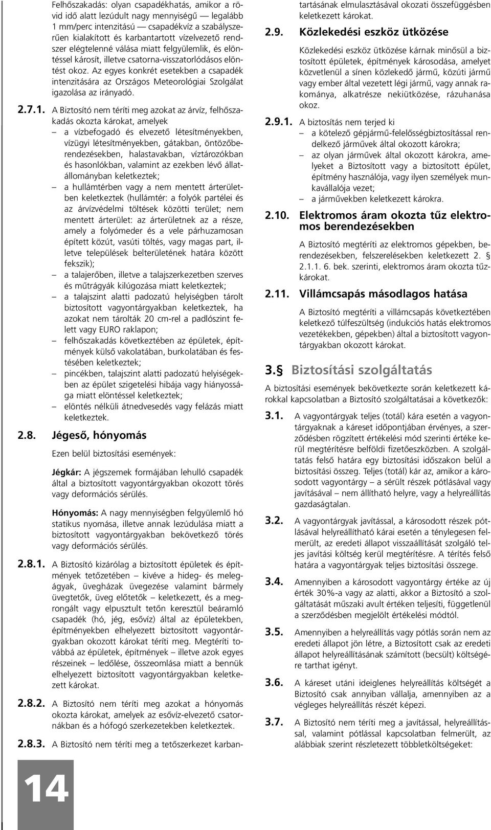 Az egyes konkrét esetekben a csapadék intenzitására az Országos Meteorológiai Szolgálat igazolása az irányadó. 2.7.1.