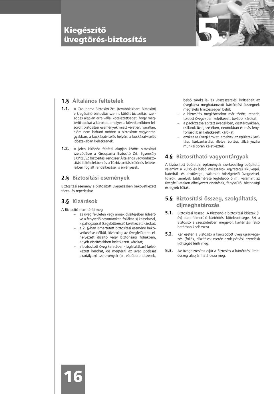biztosítási események miatt véletlen, váratlan, elõre nem látható módon a biztosított vagyontárgyakban, a kockázatviselés helyén, a kockázatviselés idõszakában keletkeznek. 1.2.