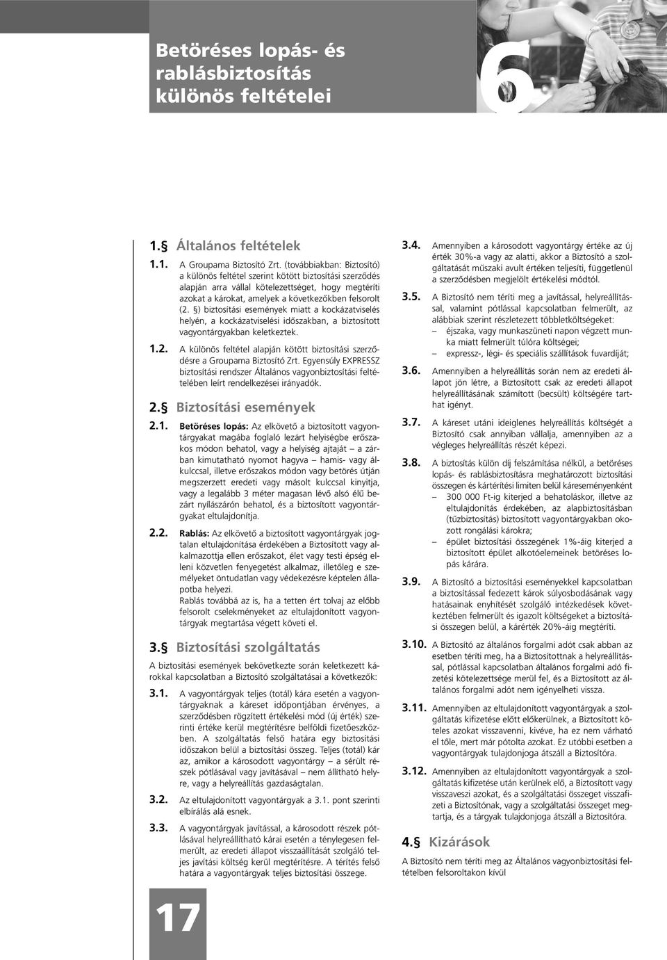 ) biztosítási események miatt a kockázatviselés helyén, a kockázatviselési idõszakban, a biztosított vagyontárgyakban keletkeztek. 1.2.