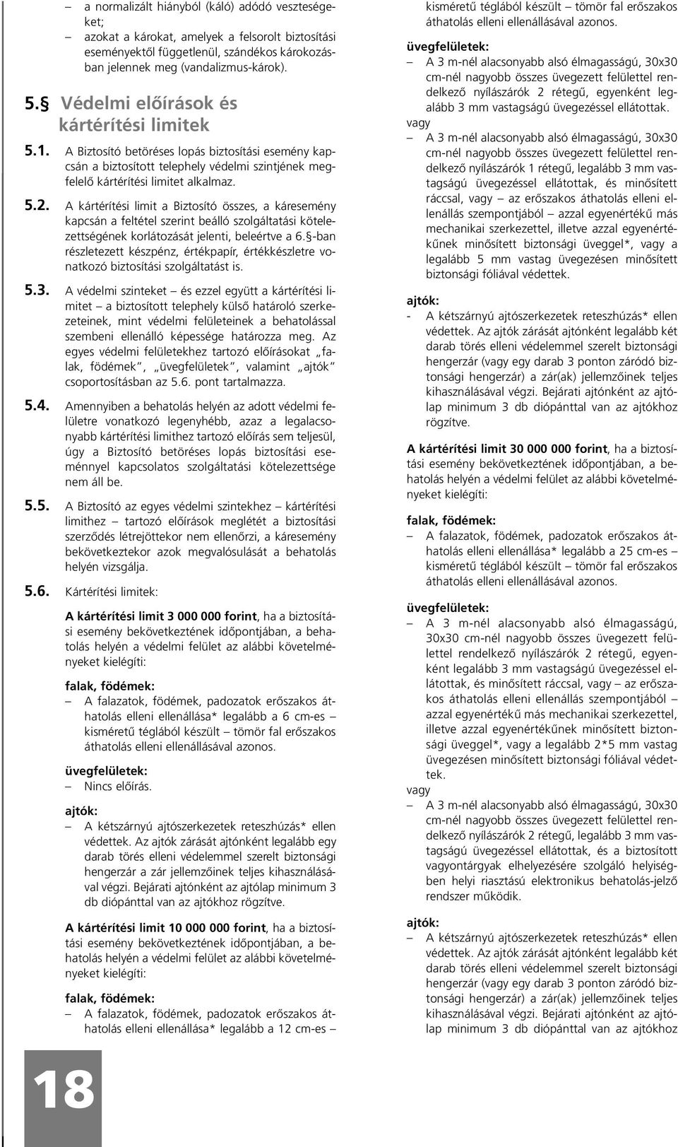 A kártérítési limit a Biztosító összes, a káresemény kapcsán a feltétel szerint beálló szolgáltatási kötelezettségének korlátozását jelenti, beleértve a 6.