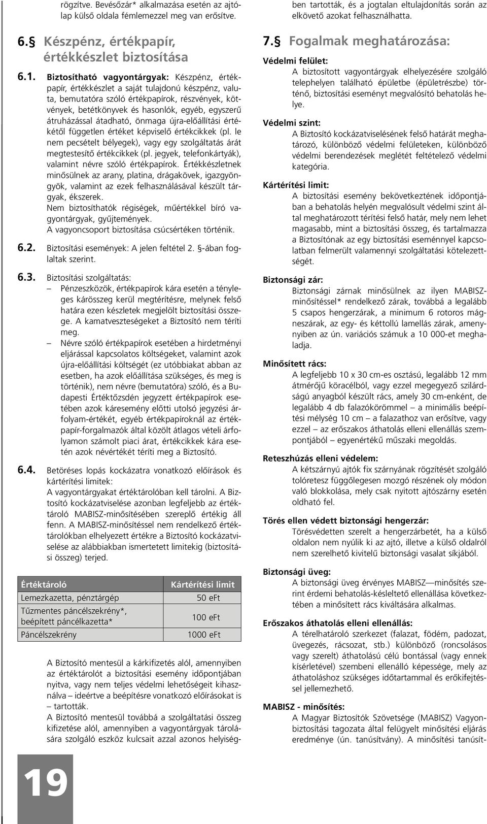 átruházással átadható, önmaga újra-elõállítási értékétõl független értéket képviselõ értékcikkek (pl. le nem pecsételt bélyegek), vagy egy szolgáltatás árát megtestesítõ értékcikkek (pl.