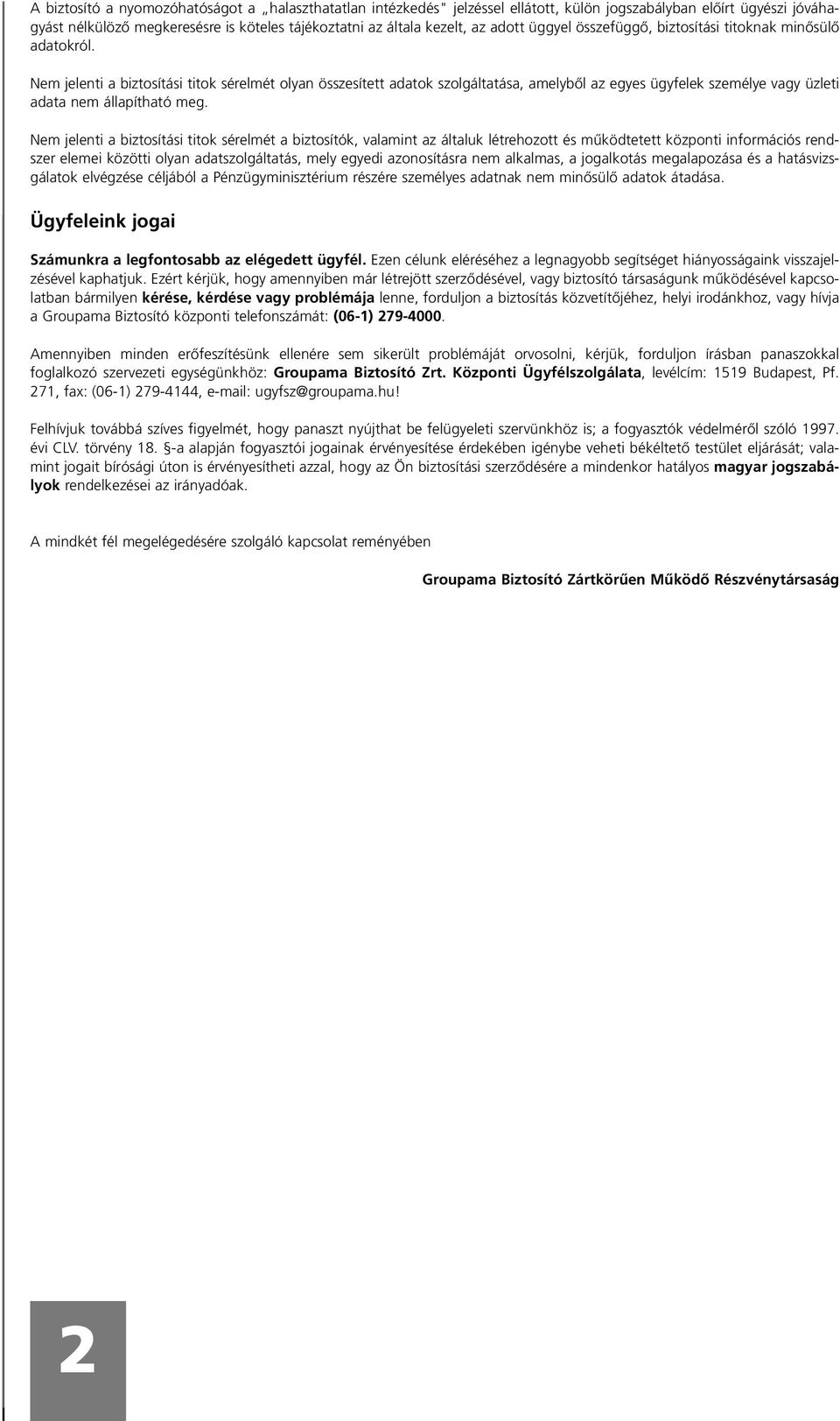 Nem jelenti a biztosítási titok sérelmét olyan összesített adatok szolgáltatása, amelybôl az egyes ügyfelek személye vagy üzleti adata nem állapítható meg.