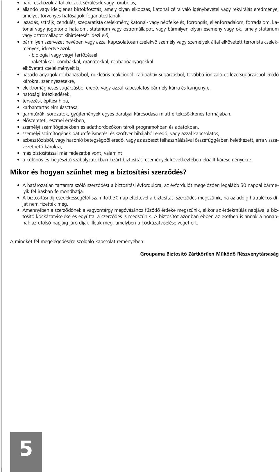 ostromállapot, vagy bármilyen olyan esemény vagy ok, amely statárium vagy ostromállapot kihirdetését idézi elô, bármilyen szervezet nevében vagy azzal kapcsolatosan cselekvô személy vagy személyek