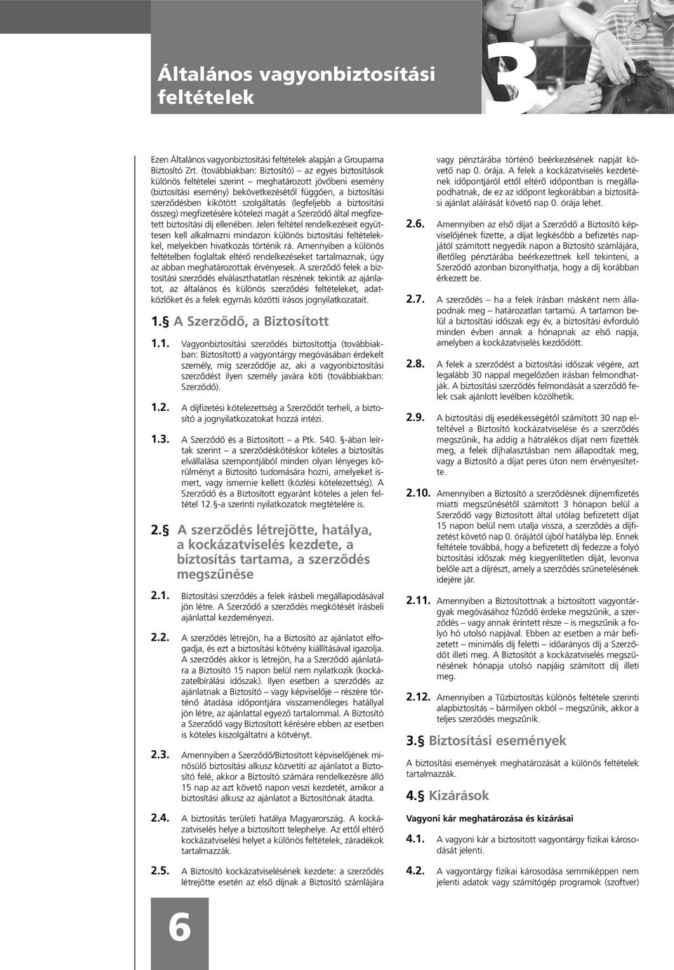 szolgáltatás (legfeljebb a biztosítási összeg) megfizetésére kötelezi magát a Szerzõdõ által megfizetett biztosítási díj ellenében.