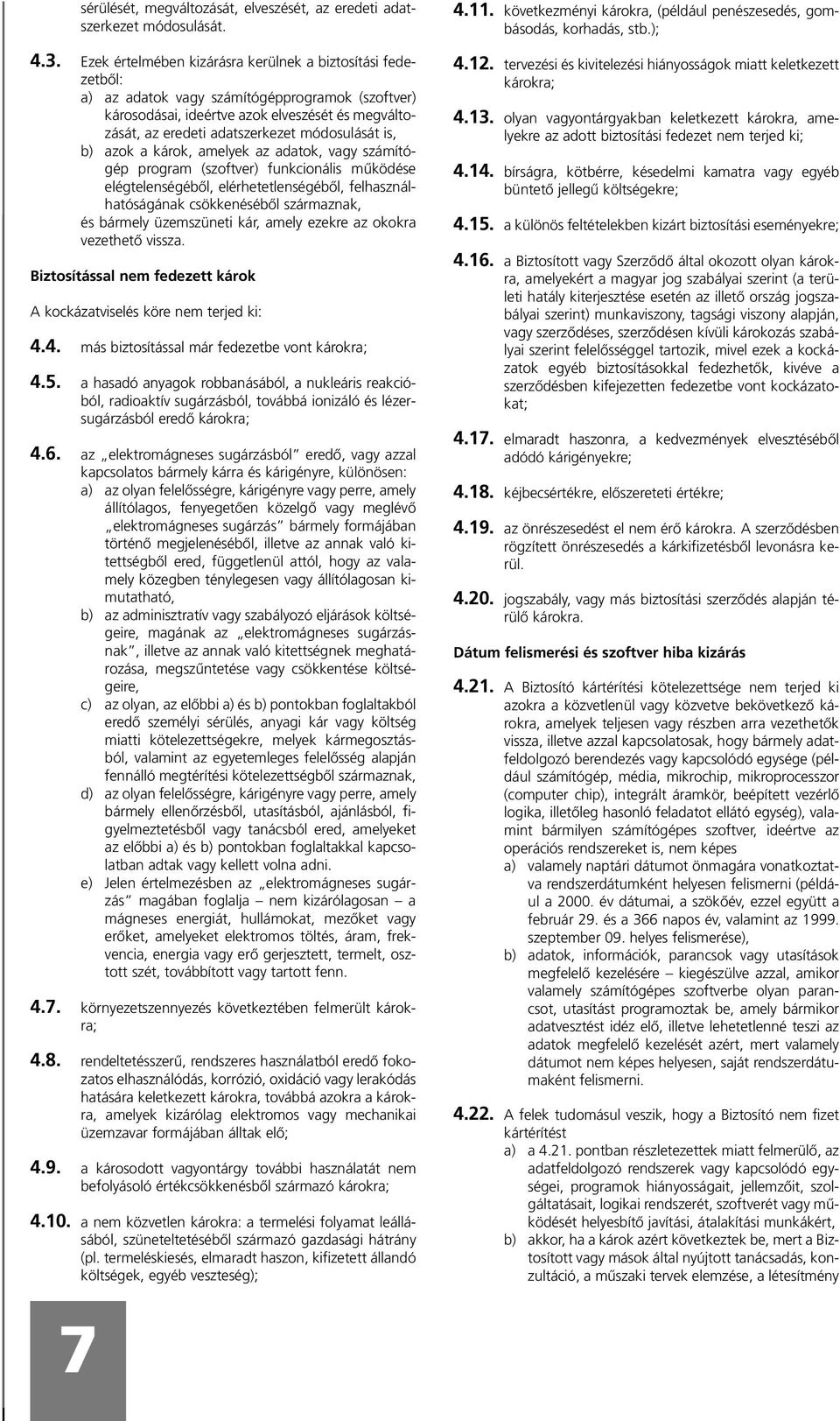 módosulását is, b) azok a károk, amelyek az adatok, vagy számítógép program (szoftver) funkcionális mûködése elégtelenségébõl, elérhetetlenségébõl, felhasználhatóságának csökkenésébõl származnak, és