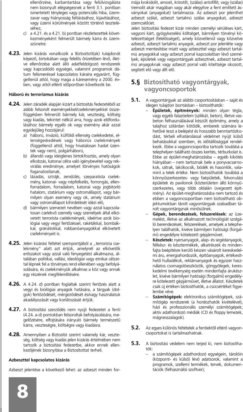 és a 4.21. b) pontban részletezettek következményeként felmerült bármely kárra és üzemszünetre. 4.23.
