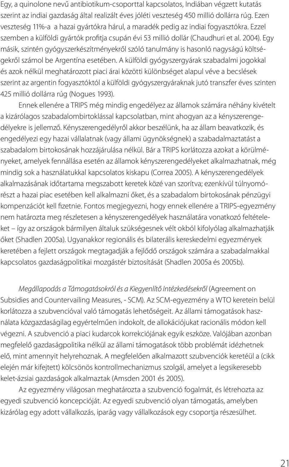 Egy másik, szintén gyógyszerkészítményekről szóló tanulmány is hasonló nagyságú költségekről számol be Argentína esetében.