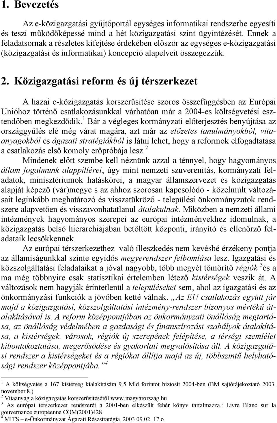 Közigazgatási reform és új térszerkezet A hazai e-közigazgatás korszerűsítése szoros összefüggésben az Európai Unióhoz történő csatlakozásunkkal várhatóan már a 2004-es költségvetési esztendőben