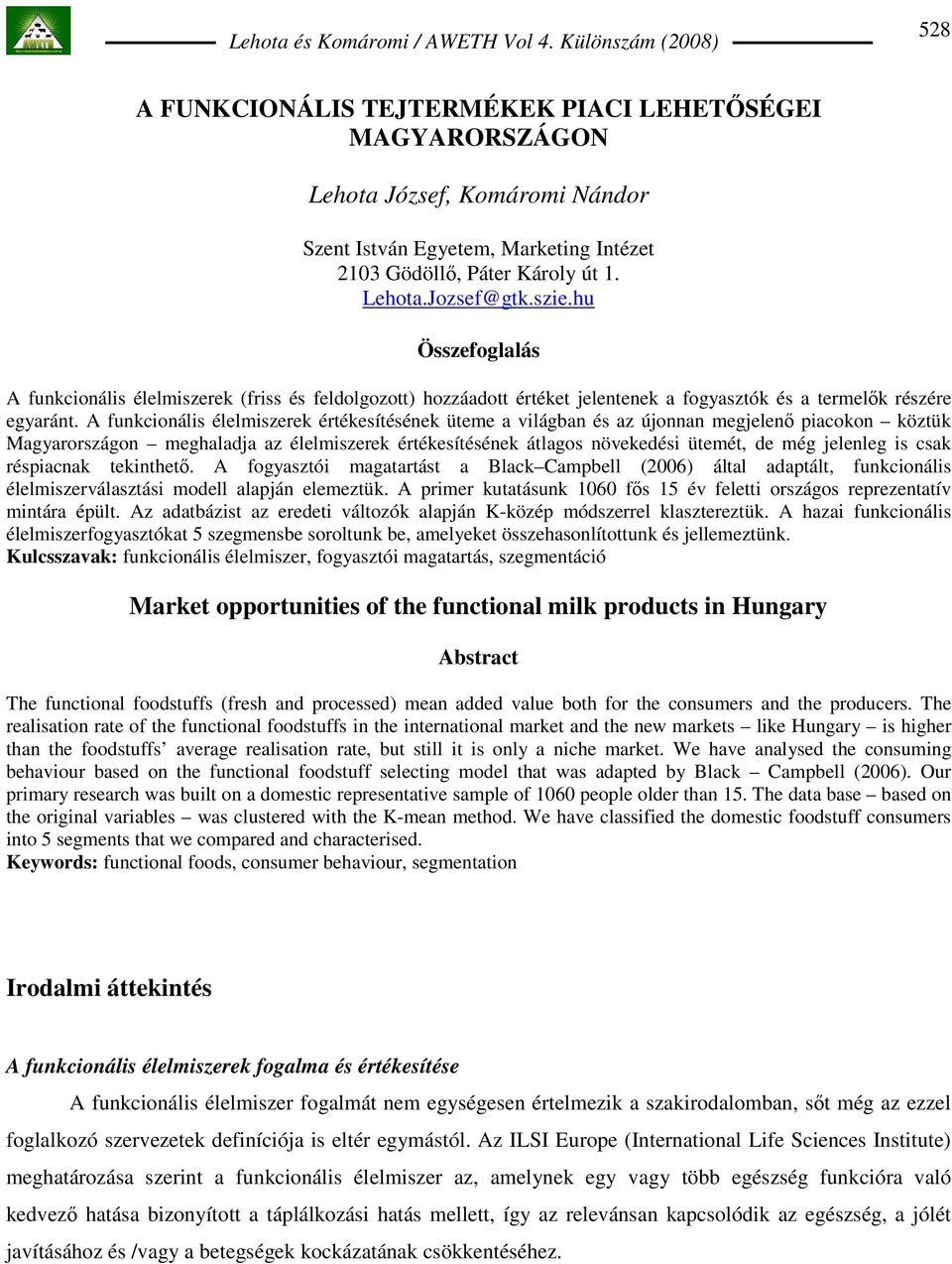 A funkcionális élelmiszerek értékesítésének üteme a világban és az újonnan megjelenı piacokon köztük Magyarországon meghaladja az élelmiszerek értékesítésének átlagos növekedési ütemét, de még