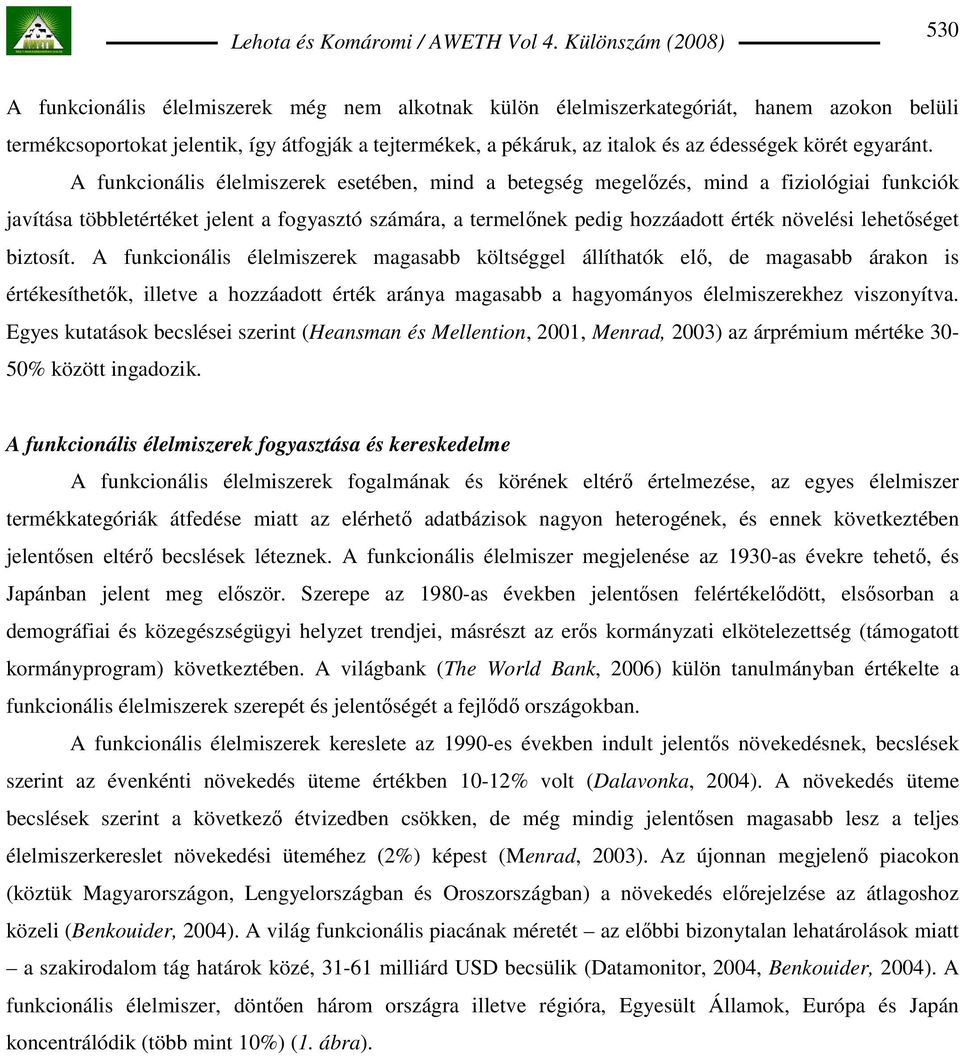 A funkcionális élelmiszerek esetében, mind a betegség megelızés, mind a fiziológiai funkciók javítása többletértéket jelent a fogyasztó számára, a termelınek pedig hozzáadott érték növelési