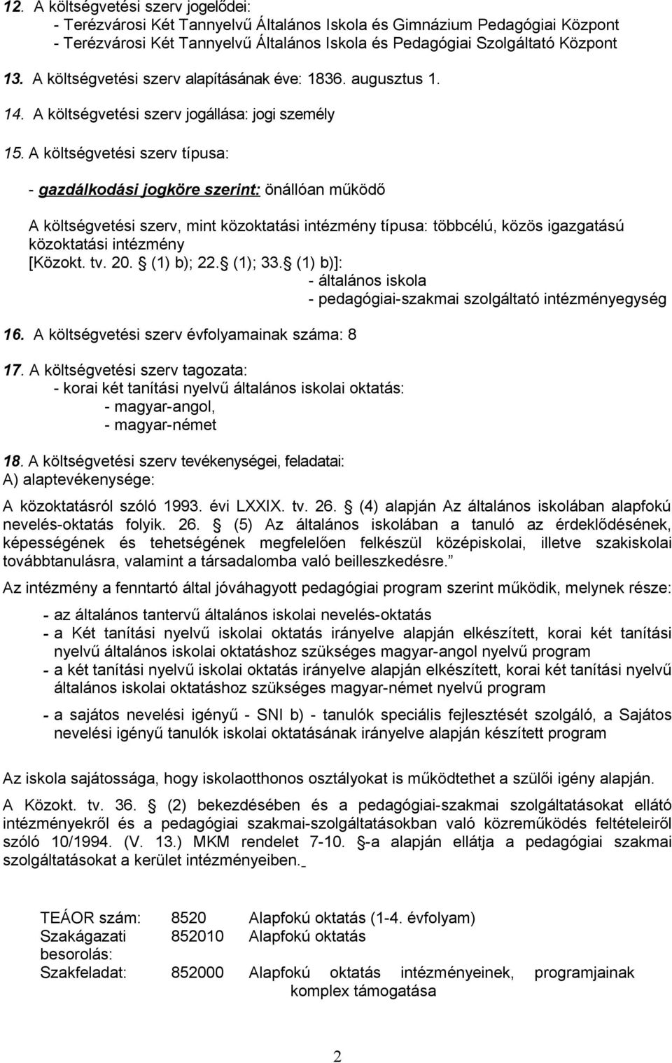 A költségvetési szerv típusa: - gazdálkodási jogköre szerint: önállóan működő A költségvetési szerv, mint közoktatási intézmény típusa: többcélú, közös igazgatású közoktatási intézmény [Közokt. tv.