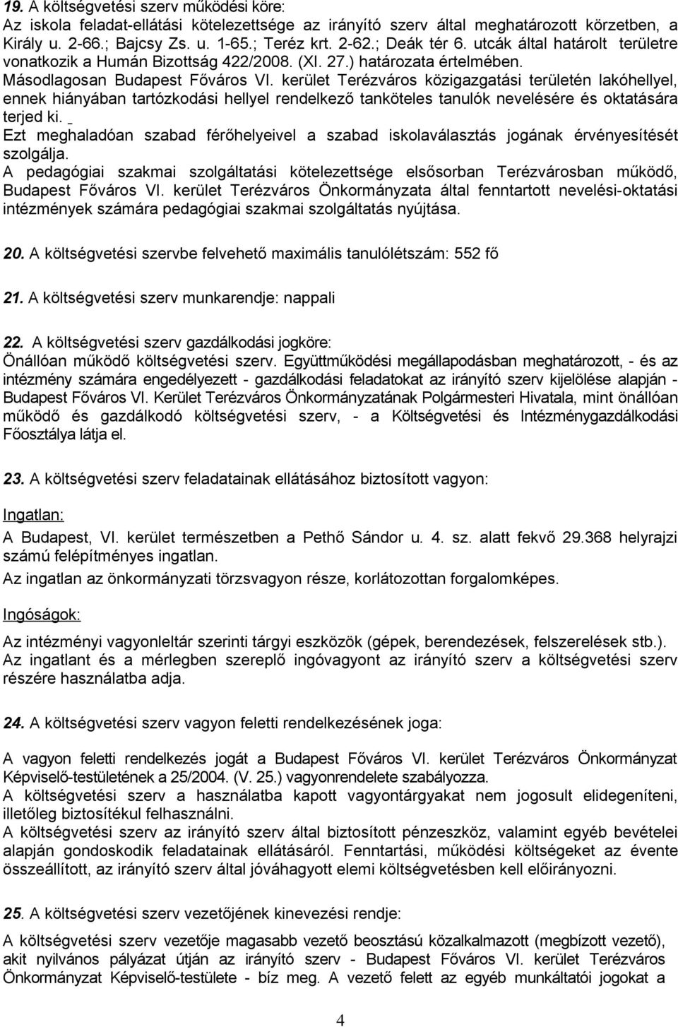 kerület Terézváros közigazgatási területén lakóhellyel, ennek hiányában tartózkodási hellyel rendelkező tanköteles tanulók nevelésére és oktatására terjed ki.