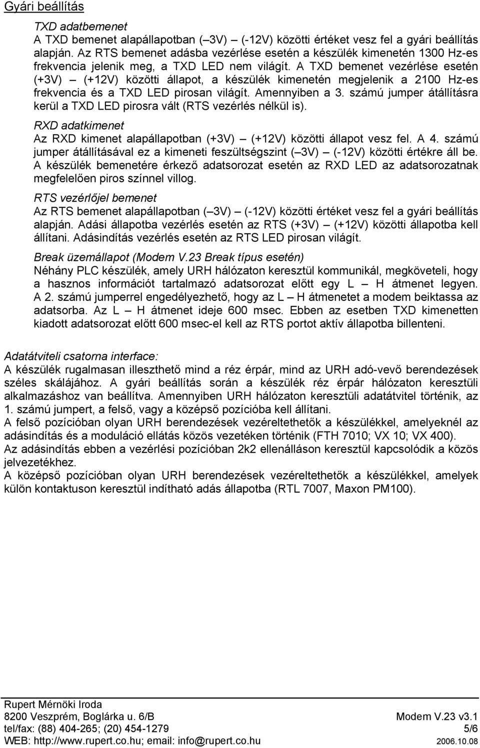 A TXD bemenet vezérlése esetén (+3V) (+12V) közötti állapot, a készülék kimenetén megjelenik a 2100 Hz-es frekvencia és a TXD LED pirosan világít. Amennyiben a 3.