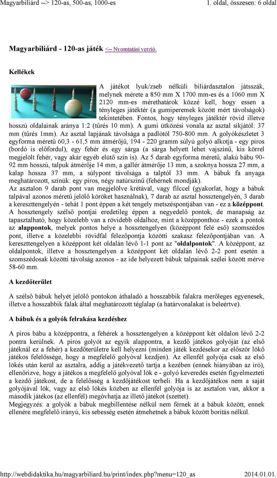 között mért távolságok) tekintetében. Fontos, hogy tényleges játéktér rövid illetve hosszú oldalainak aránya 1:2 (tűrés 10 mm). A gumi ütközési vonala az asztal síkjától: 37 mm (tűrés 1mm).
