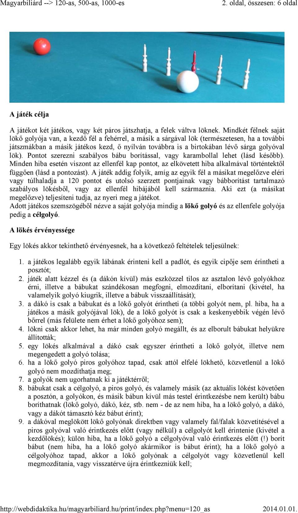 golyóval lök). Pontot szerezni szabályos bábu borítással, vagy karambollal lehet (lásd később).
