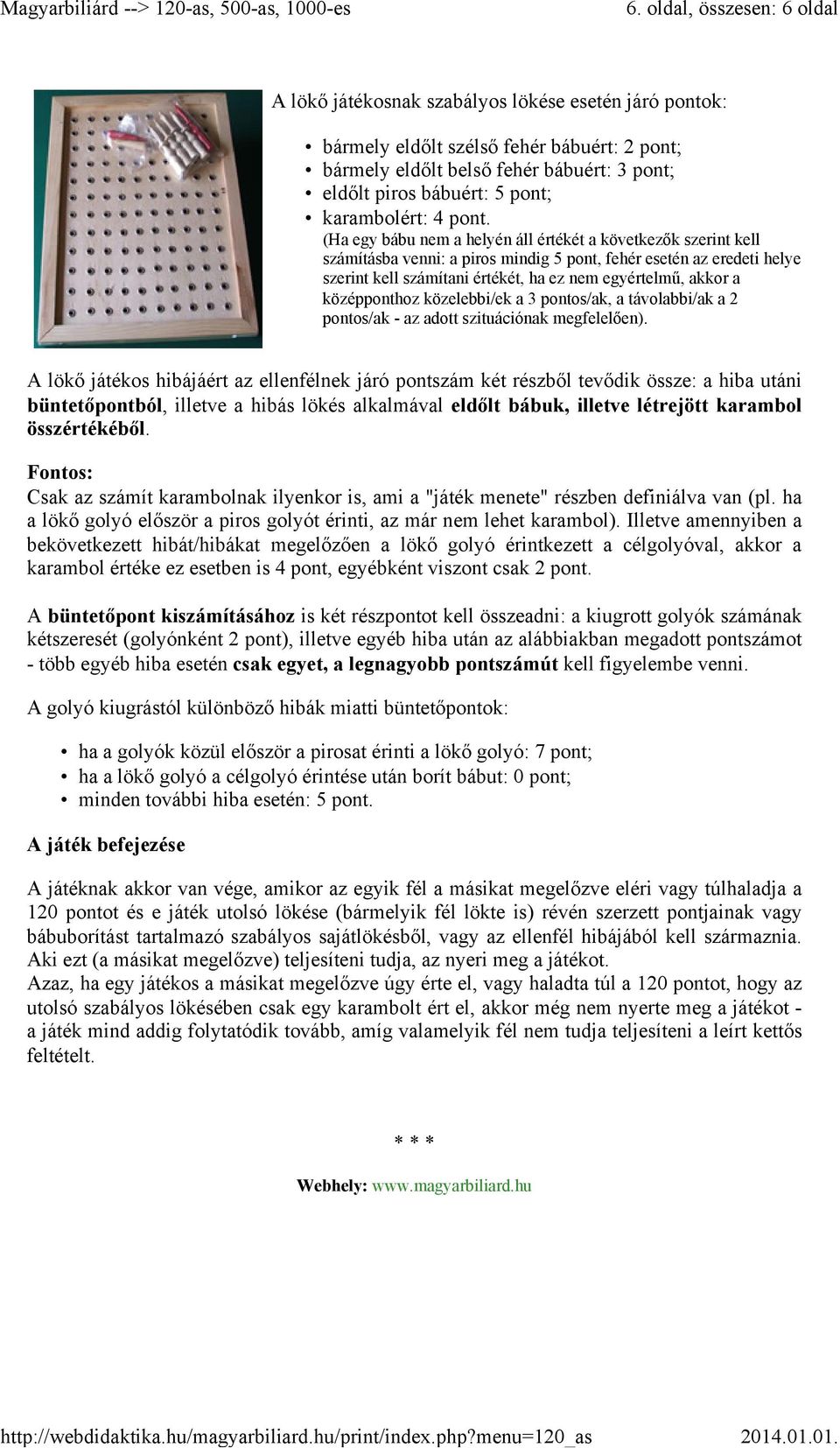 (Ha egy bábu nem a helyén áll értékét a következők szerint kell számításba venni: a piros mindig 5 pont, fehér esetén az eredeti helye szerint kell számítani értékét, ha ez nem egyértelmű, akkor a